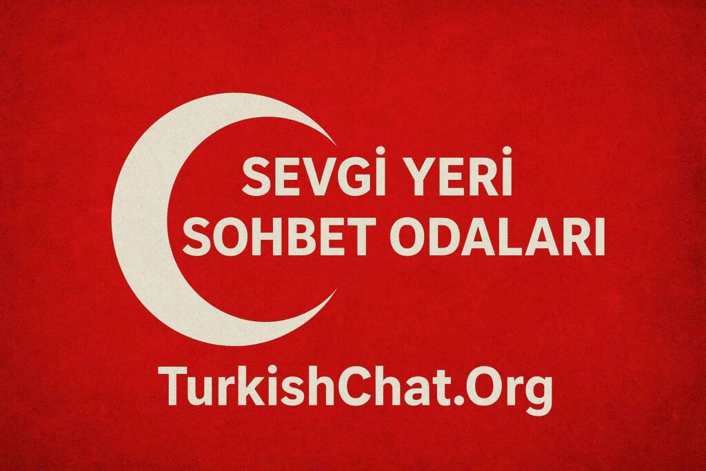 Sevgi Yeri Sohbet Odaları – Canlı Türkçe Chat | TurkiShChat.Org